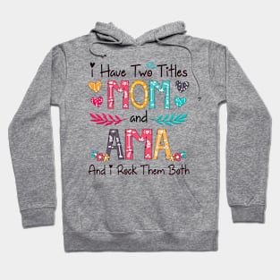 I Have Two Titles Mom And Ama And I Rock Them Both Wildflower Happy Mother's Day Hoodie